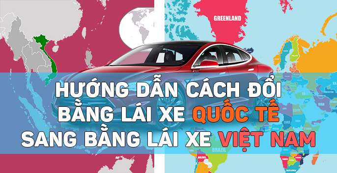 Hướng dẫn cách đổi bằng lái xe Quốc Tế sang bằng lái xe Việt Nam