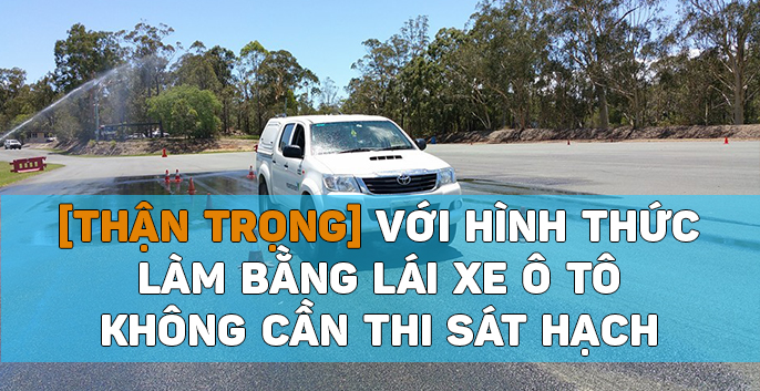 [Thận Trọng] Với hình thức làm bằng lái xe ô tô không cần thi sát hạch